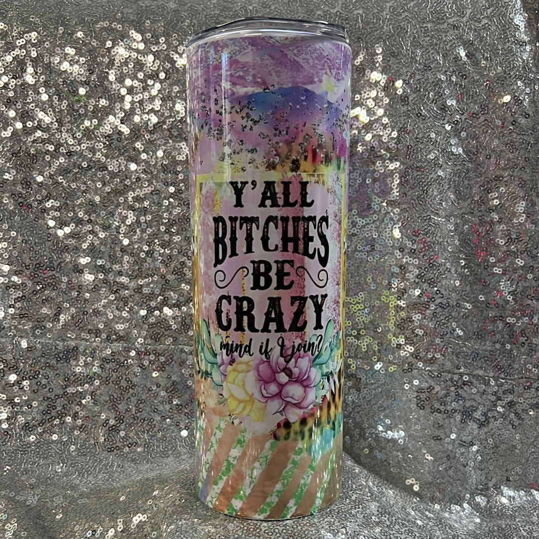 20 oz tumbler - Y’all b&^ches be crazy mind if I join